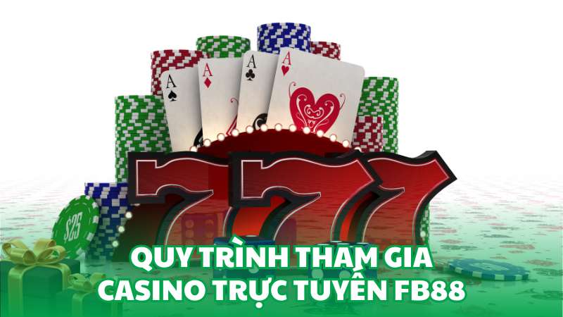 Quy trình tham gia Casino trực tuyến FB88